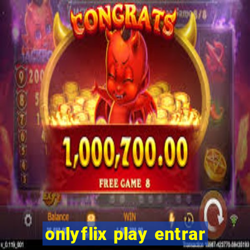 onlyflix play entrar